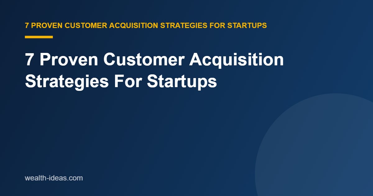 7 Proven Customer Acquisition Strategies For Startups