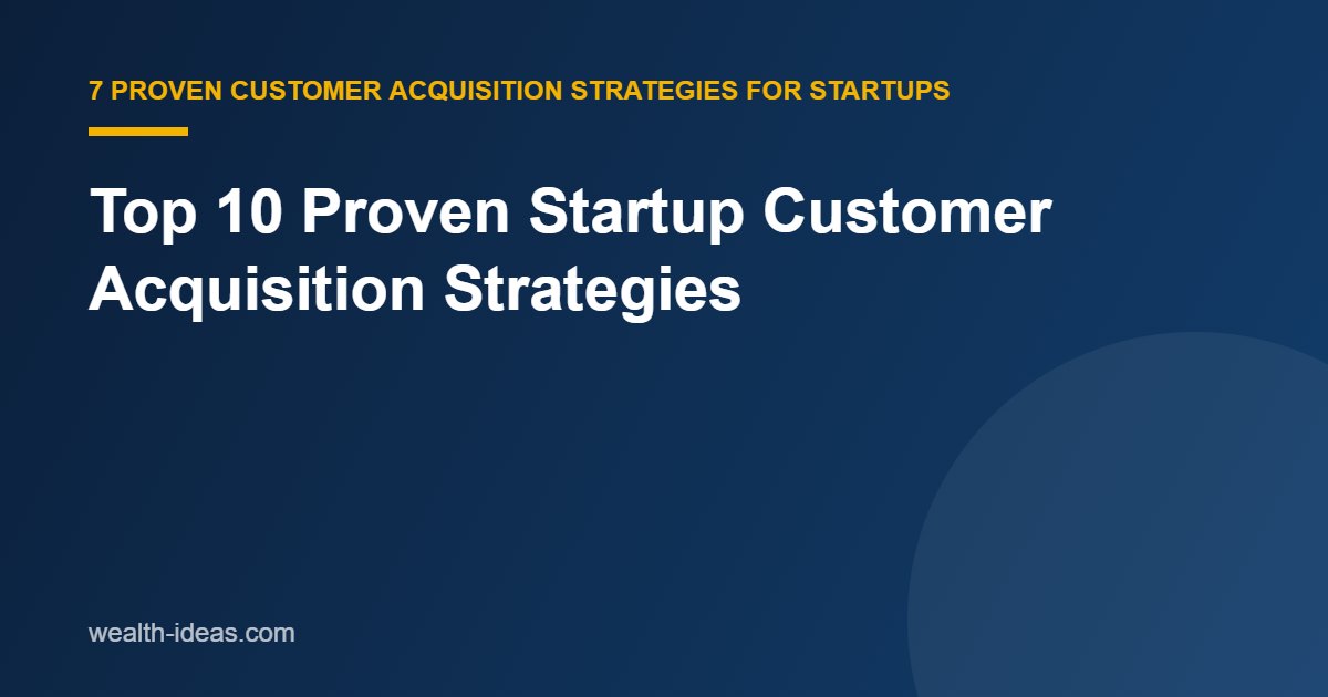 Top 10 Proven Startup Customer Acquisition Strategies
