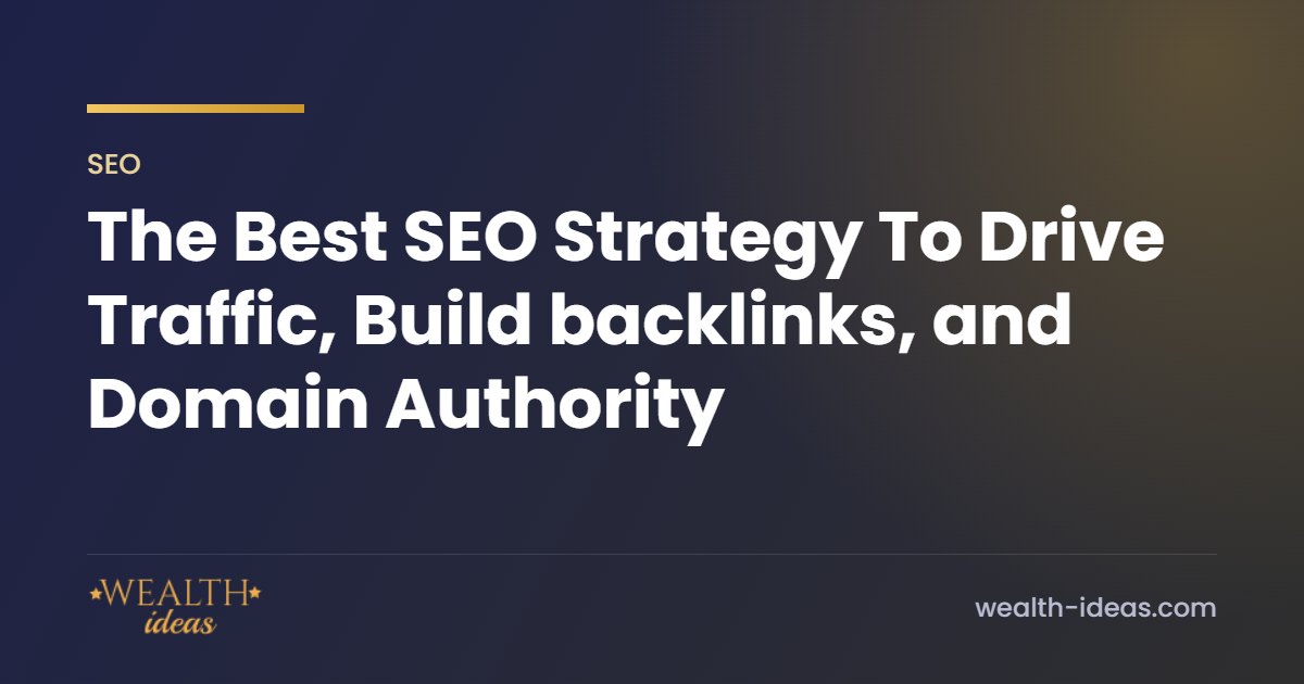 The Best SEO Strategy To Drive Traffic, Build backlinks, and Domain Authority The Best SEO Strategy To Drive Traffic, Build backlinks, and Domain Authority