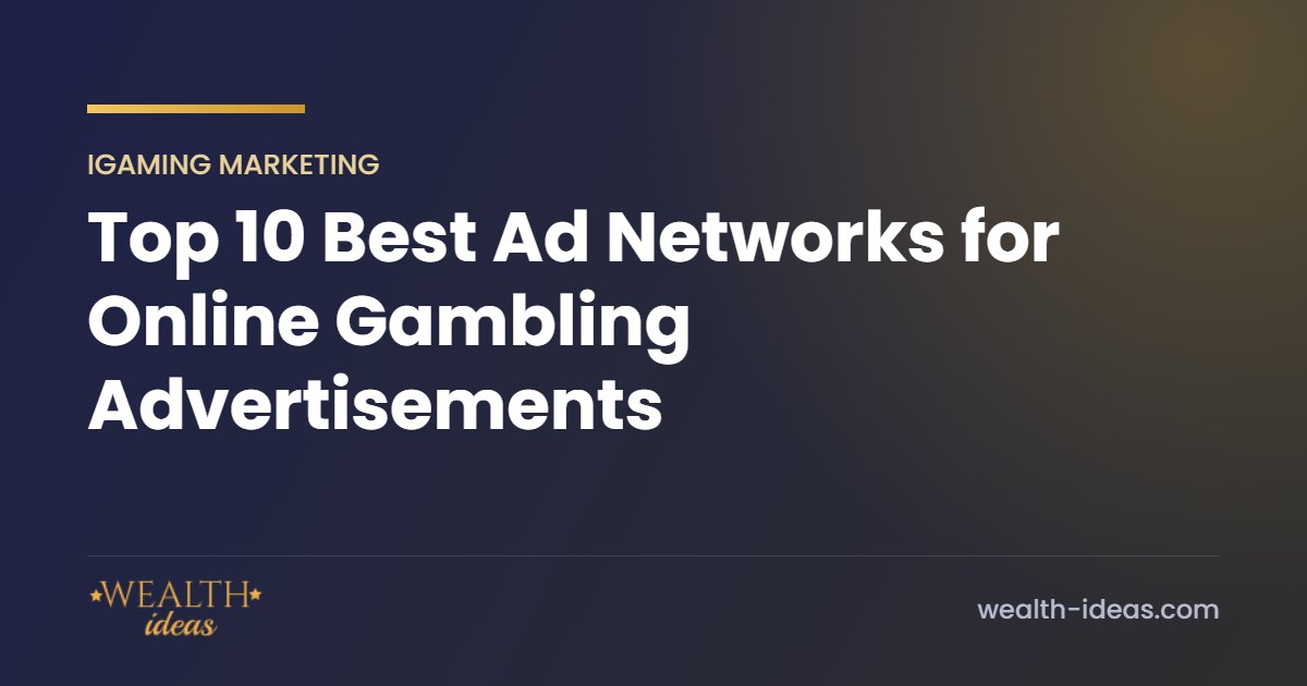 Top 10 Best Ad Networks for Online Gambling Advertisements Top 10 Best Ad Networks for Online Gambling Advertisements