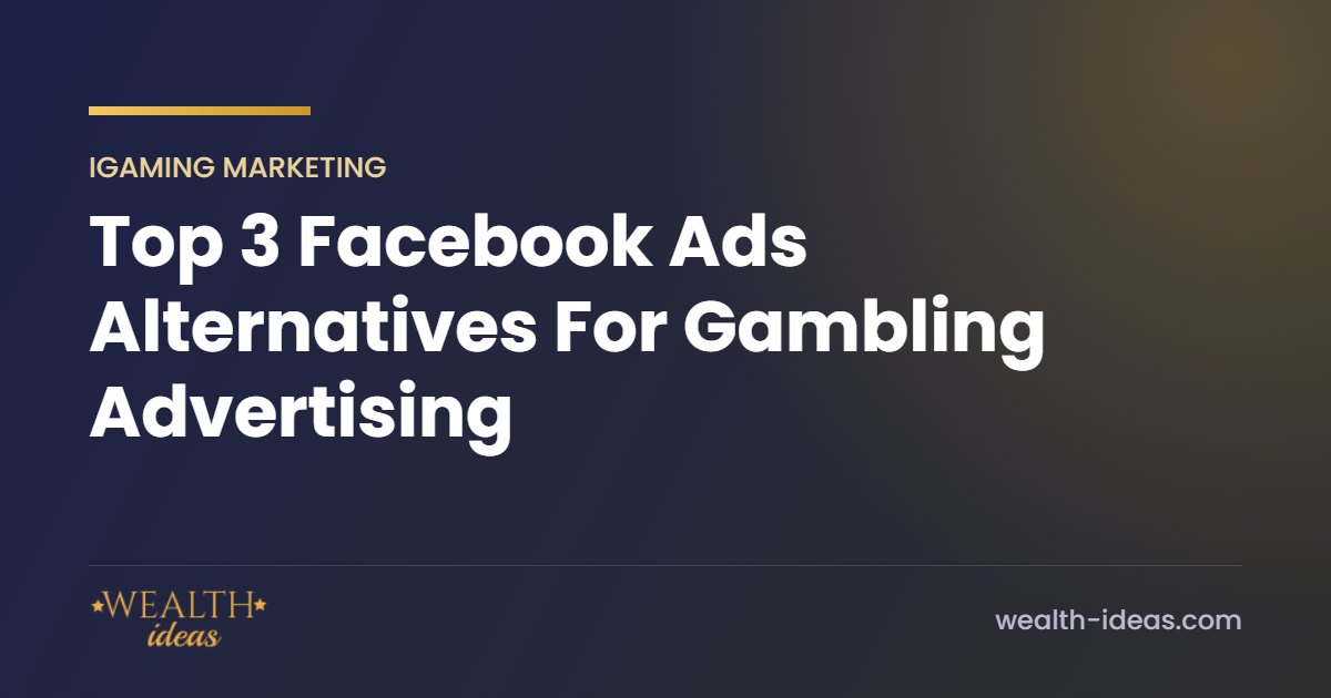 Top 3 Facebook Ads Alternatives For Gambling Advertising Top 3 Facebook Ads Alternatives For Gambling Advertising