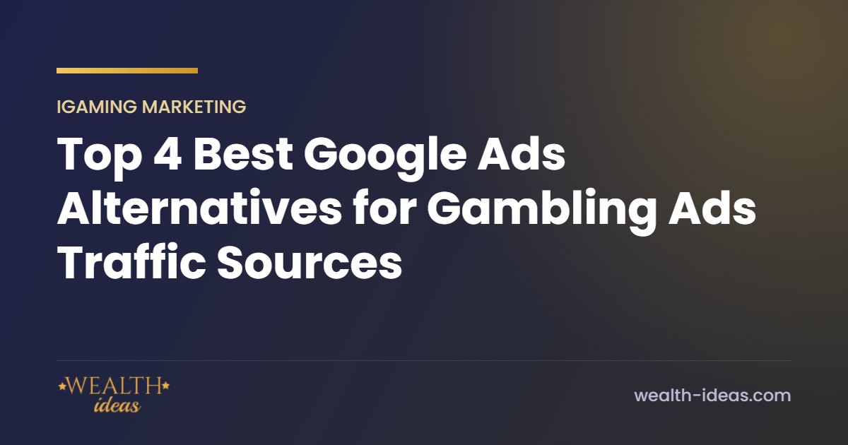 Top 4 Best Google Ads Alternatives for Gambling Ads Traffic Sources Top 4 Best Google Ads Alternatives for Gambling Ads Traffic Sources