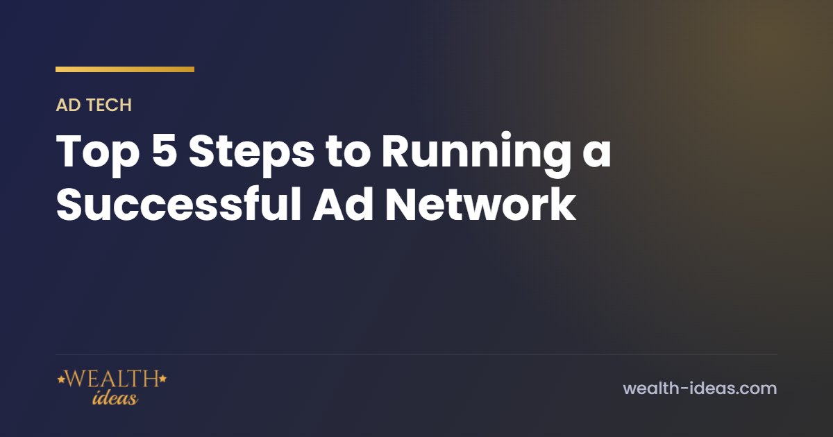Top 5 Steps to Running a Successful Ad Network