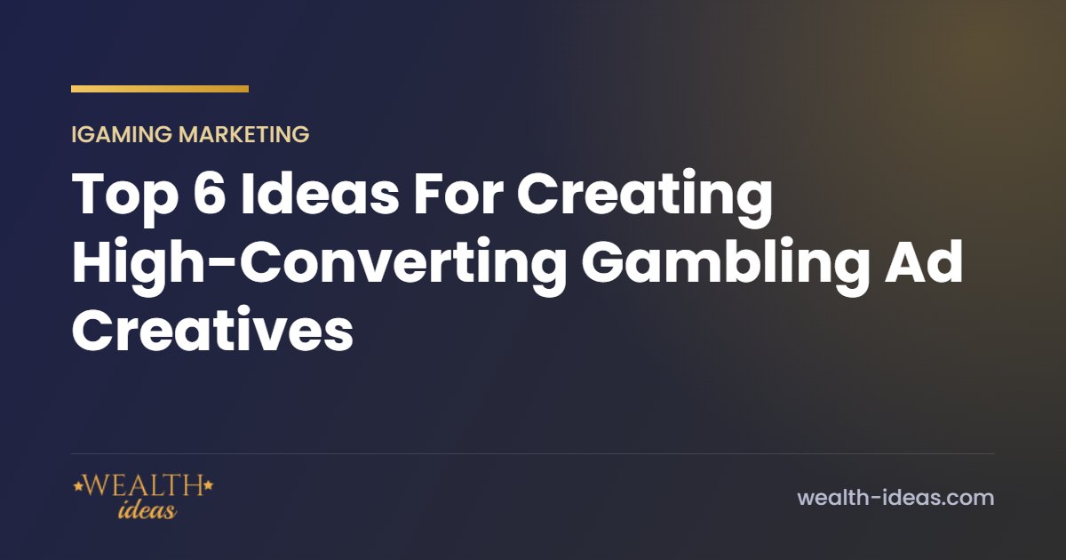 Top 6 Ideas For Creating High-Converting Gambling Ad Creatives Top 6 Ideas For Creating High-Converting Gambling Ad Creatives