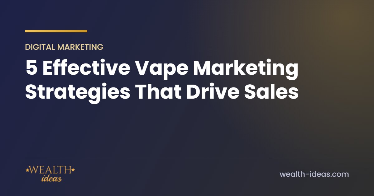 5 Effective Vape Marketing Strategies That Drive Sales 5 Effective Vape Marketing Strategies That Drive Sales