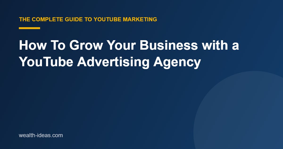 How To Grow Your Business with a YouTube Advertising Agency
